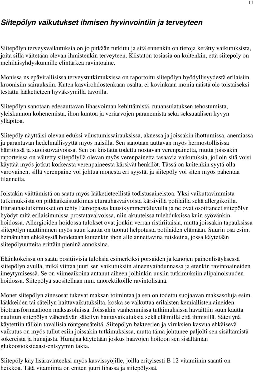 Monissa ns epävirallisissa terveystutkimuksissa on raportoitu siitepölyn hyödyllisyydestä erilaisiin kroonisiin sairauksiin.