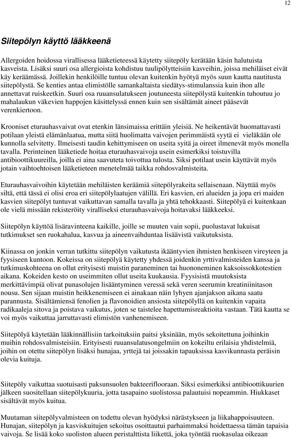 Joillekin henkilöille tuntuu olevan kuitenkin hyötyä myös suun kautta nautitusta siitepölystä. Se kenties antaa elimistölle samankaltaista siedätys-stimulanssia kuin ihon alle annettavat ruiskeetkin.