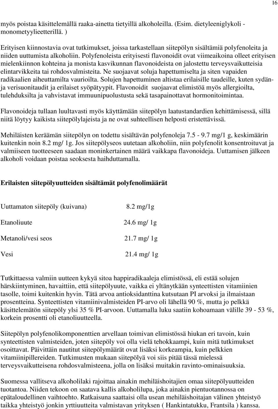 Polyfenoleista erityisesti flavonoidit ovat viimeaikoina olleet erityisen mielenkiinnon kohteina ja monista kasvikunnan flavonoideista on jalostettu terveysvaikutteisia elintarvikkeita tai