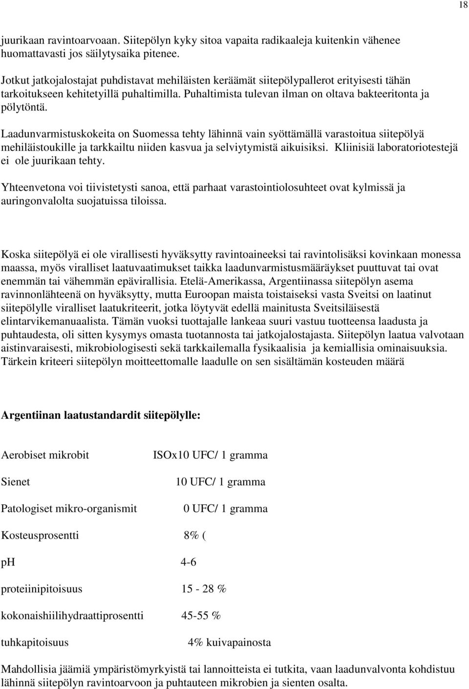 Laadunvarmistuskokeita on Suomessa tehty lähinnä vain syöttämällä varastoitua siitepölyä mehiläistoukille ja tarkkailtu niiden kasvua ja selviytymistä aikuisiksi.