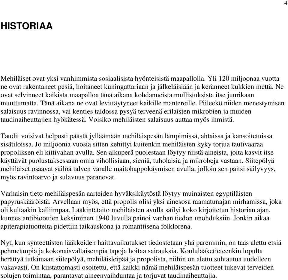 Ne ovat selvinneet kaikista maapalloa tänä aikana kohdanneista mullistuksista itse juurikaan muuttumatta. Tänä aikana ne ovat levittäytyneet kaikille mantereille.