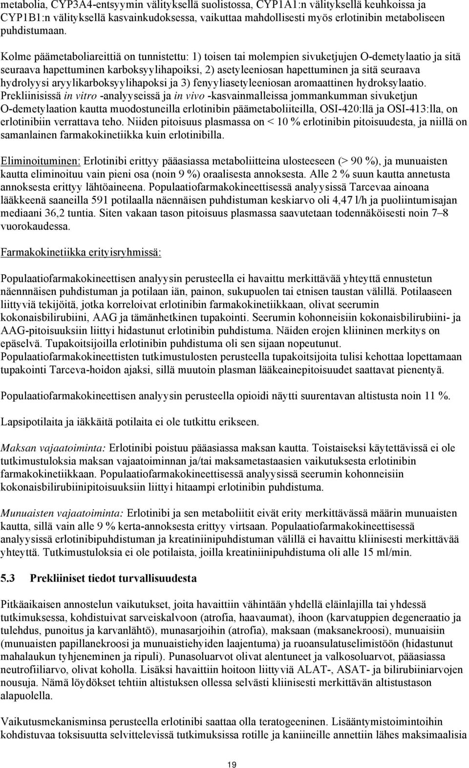 hydrolyysi aryylikarboksyylihapoksi ja 3) fenyyliasetyleeniosan aromaattinen hydroksylaatio.