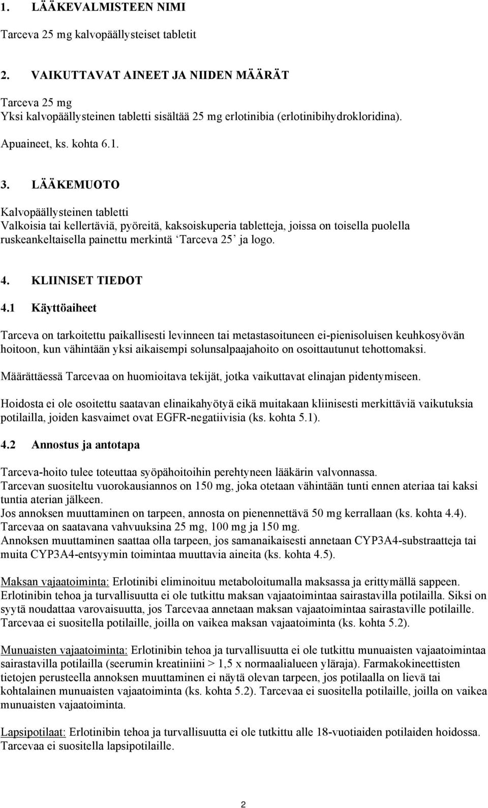 LÄÄKEMUOTO Kalvopäällysteinen tabletti Valkoisia tai kellertäviä, pyöreitä, kaksoiskuperia tabletteja, joissa on toisella puolella ruskeankeltaisella painettu merkintä Tarceva 5 ja logo. 4.