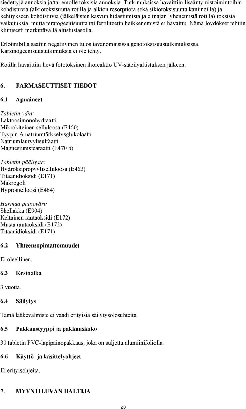 hidastumista ja elinajan lyhenemistä rotilla) toksisia vaikutuksia, mutta teratogeenisuutta tai fertiliteetin heikkenemistä ei havaittu.