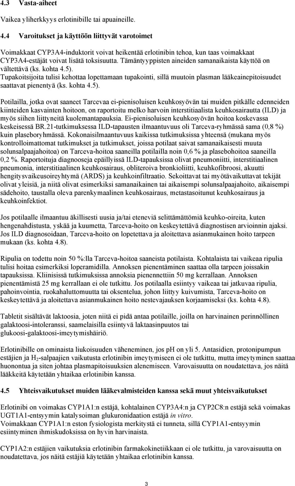 Tämäntyyppisten aineiden samanaikaista käyttöä on vältettävä (ks. kohta 4.5).