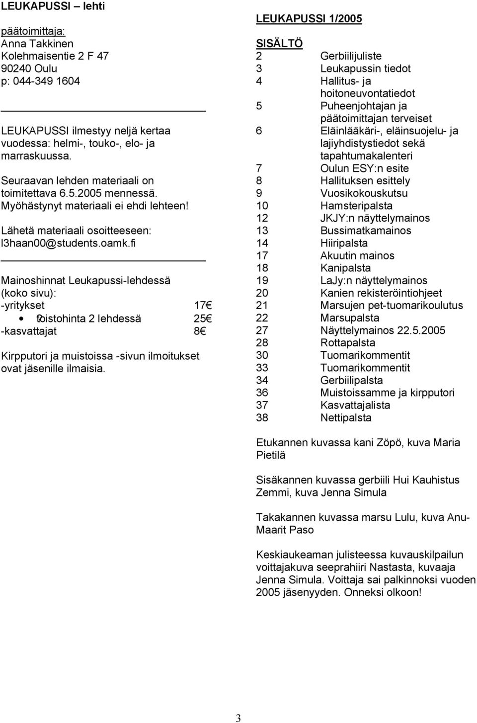 fi Mainoshinnat Leukapussi-lehdessä (koko sivu): -yritykset 17?toistohinta 2 lehdessä 25 -kasvattajat 8 Kirpputori ja muistoissa -sivun ilmoitukset ovat jäsenille ilmaisia.