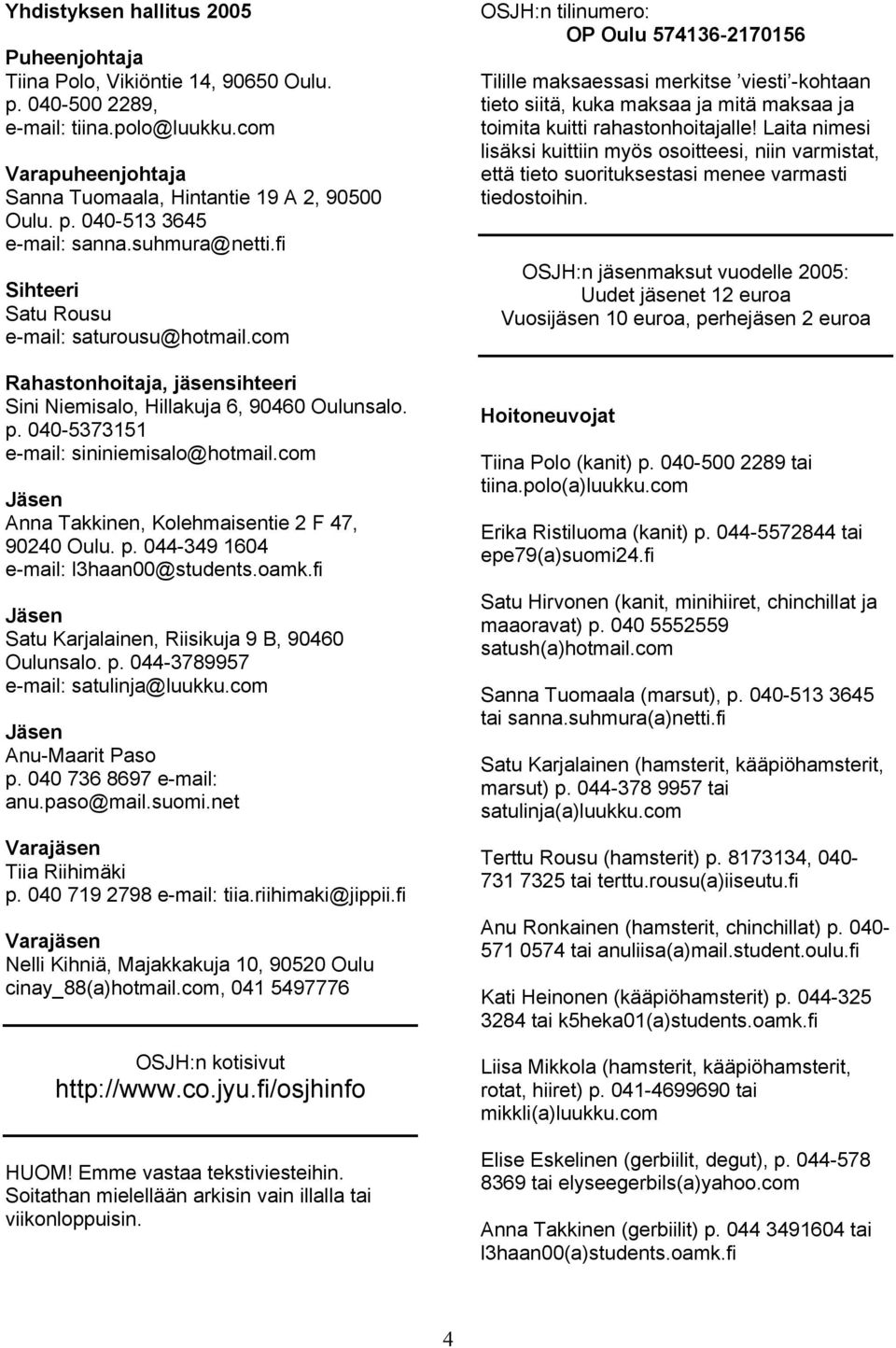 com Jäsen Anna Takkinen, Kolehmaisentie 2 F 47, 90240 Oulu. p. 044-349 1604 e-mail: l3haan00@students.oamk.fi Jäsen Satu Karjalainen, Riisikuja 9 B, 90460 Oulunsalo. p. 044-3789957 e-mail: satulinja@luukku.