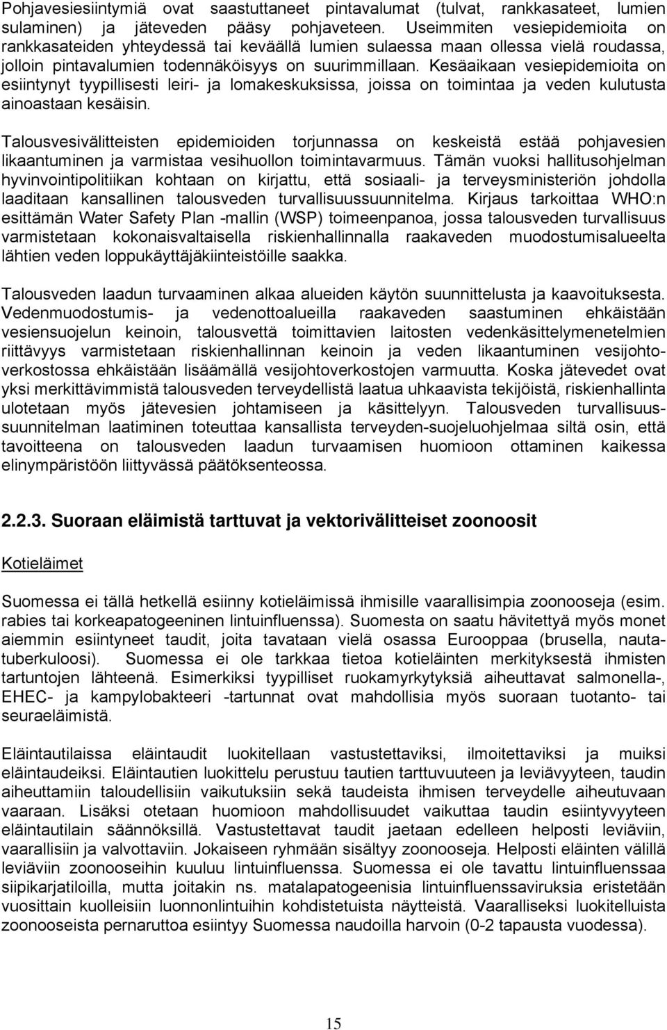 Kesäaikaan vesiepidemioita on esiintynyt tyypillisesti leiri- ja lomakeskuksissa, joissa on toimintaa ja veden kulutusta ainoastaan kesäisin.