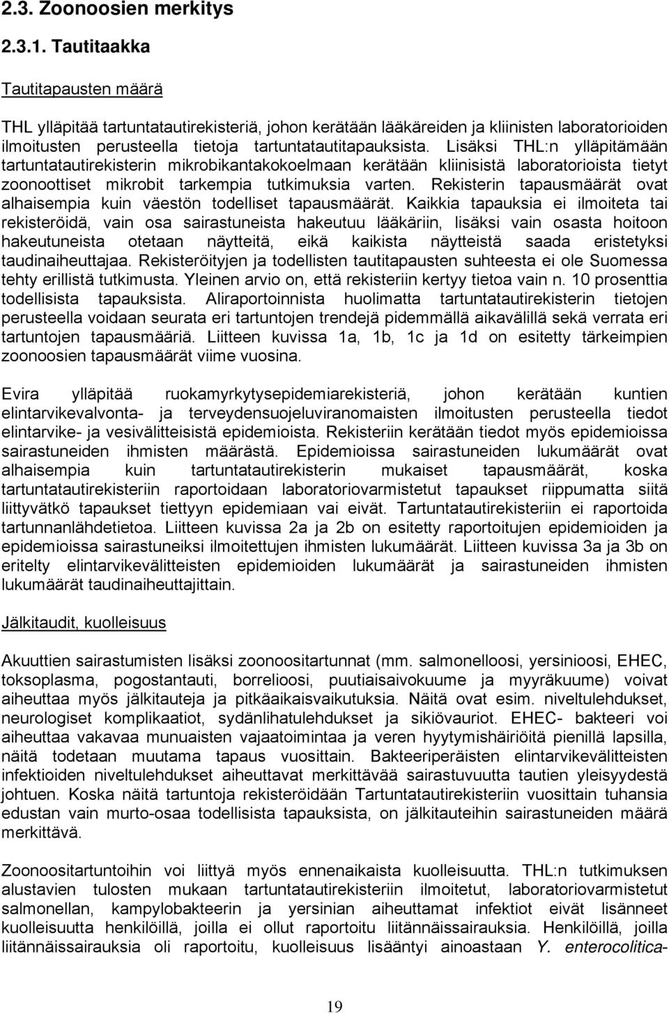 Lisäksi THL:n ylläpitämään tartuntatautirekisterin mikrobikantakokoelmaan kerätään kliinisistä laboratorioista tietyt zoonoottiset mikrobit tarkempia tutkimuksia varten.