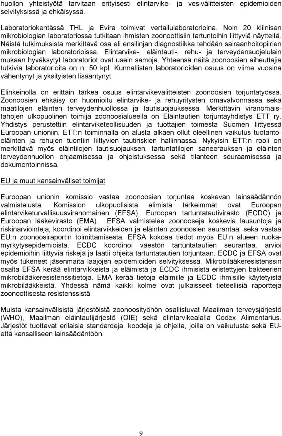 Näistä tutkimuksista merkittävä osa eli ensilinjan diagnostiikka tehdään sairaanhoitopiirien mikrobiologian laboratorioissa.