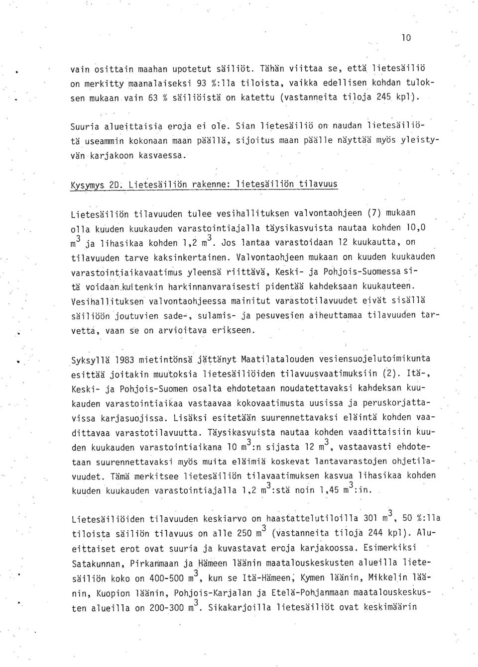 Suuria alueittaisia eroja ei ole. Sian lietesäiliö on naudan lietesäiliötä useammin kokonaan maan päällä, sijoitus maan päälle näyttää myös yleistyvän, karjakoon kasvaessa.