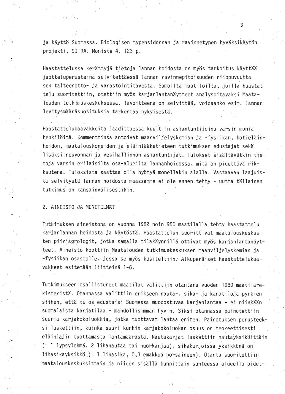 Samoilta maatiloilta, joilla haastattelu suoritettiin, otettiin myös karjanlantanäytteet analysoitavaksi Maatalouden tutkimuskeskuksessa. Tavoitteena on selvittää, voidaanko esim.