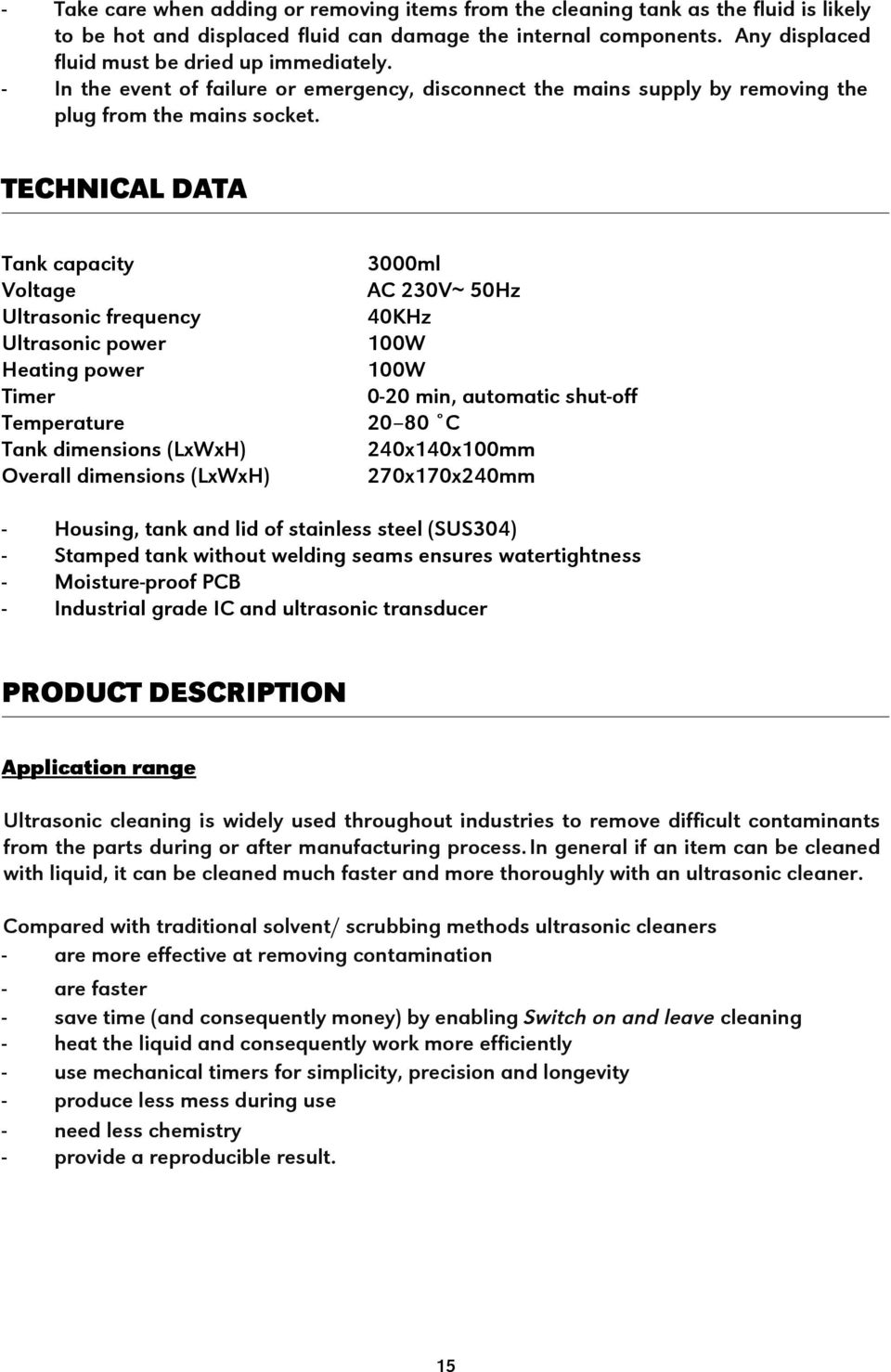 TECHNICAL DATA Tank capacity Voltage Ultrasonic frequency Ultrasonic power Heating power Timer Temperature Tank dimensions (LxWxH) Overall dimensions (LxWxH) 3000ml AC 230V~ 50Hz 40KHz 100W 100W 0-20