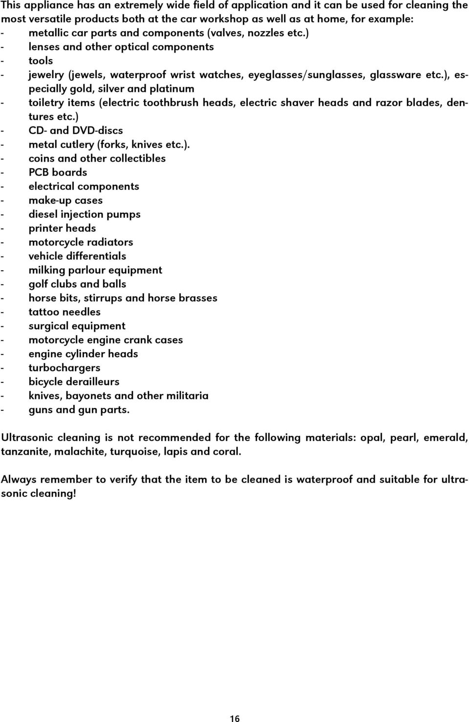 ), especially gold, silver and platinum - toiletry items (electric toothbrush heads, electric shaver heads and razor blades, dentures etc.) - CD- and DVD-discs - metal cutlery (forks, knives etc.). -