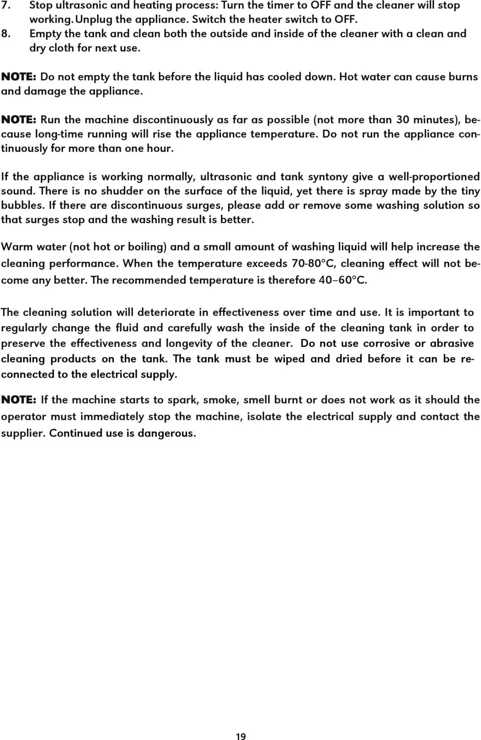 Hot water can cause burns and damage the appliance. NOTE: Run the machine discontinuously as far as possible (not more than 30 minutes), because long-time running will rise the appliance temperature.