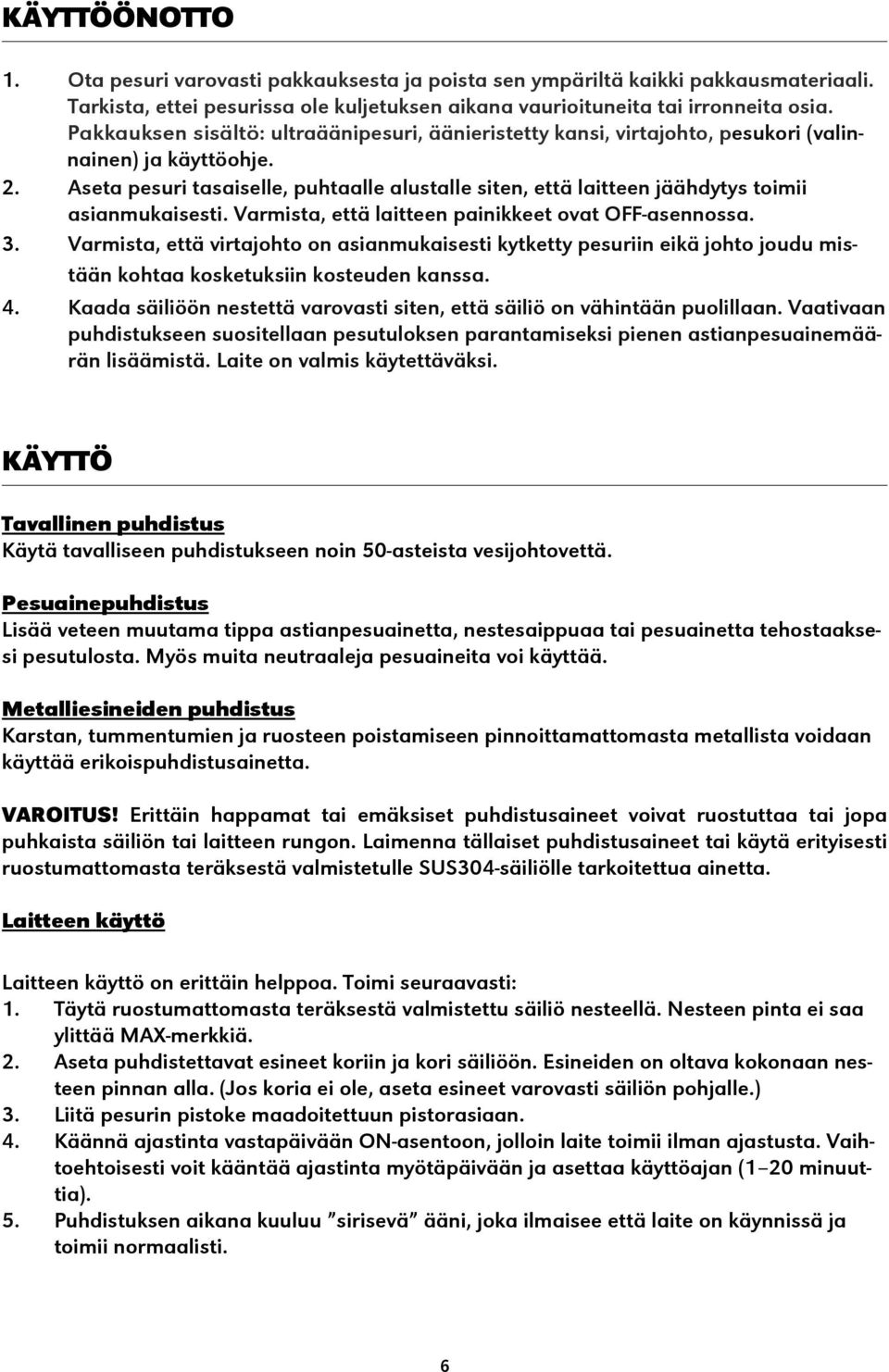 Aseta pesuri tasaiselle, puhtaalle alustalle siten, että laitteen jäähdytys toimii asianmukaisesti. Varmista, että laitteen painikkeet ovat OFF-asennossa. 3.