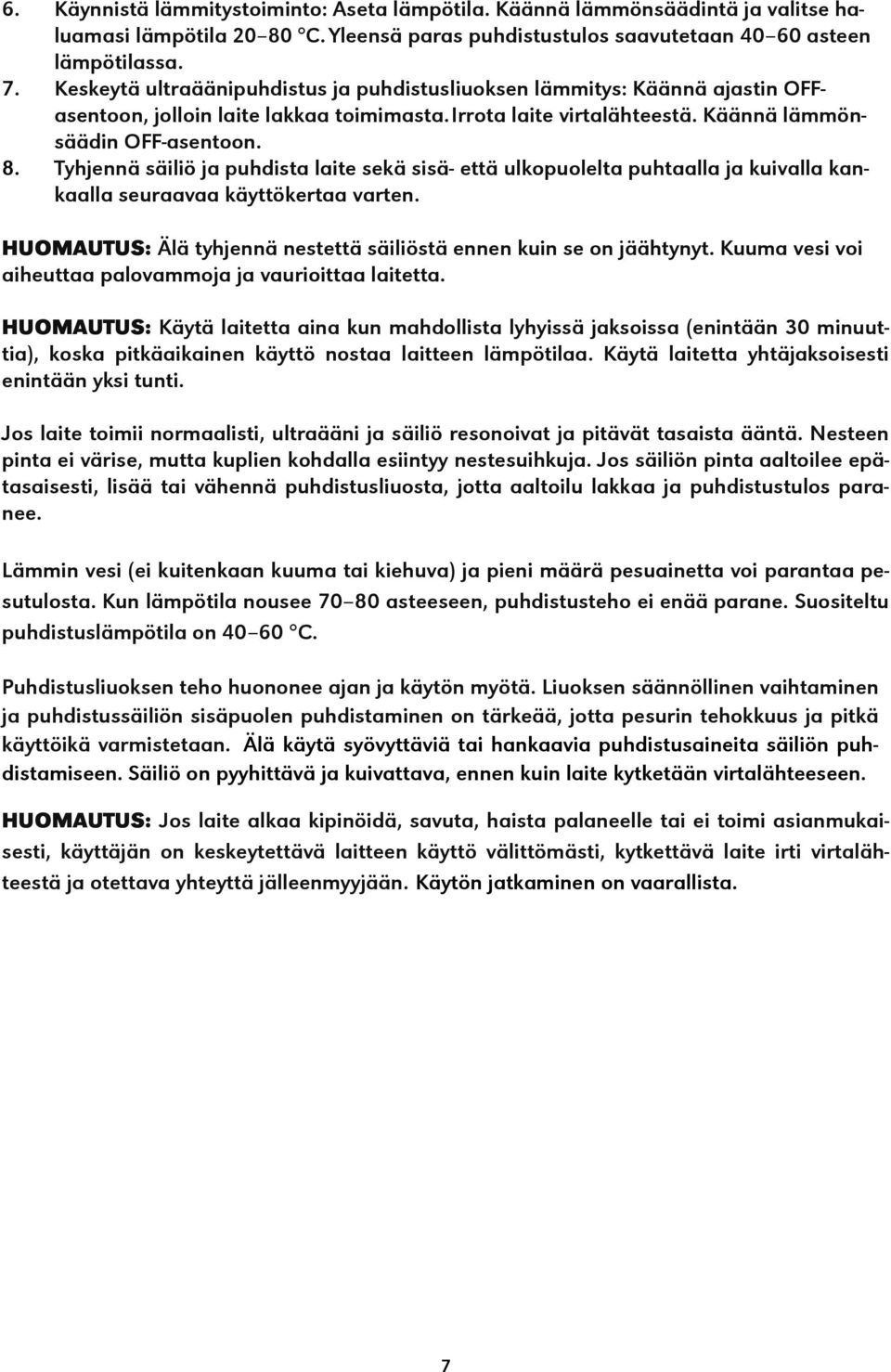 Tyhjennä säiliö ja puhdista laite sekä sisä- että ulkopuolelta puhtaalla ja kuivalla kankaalla seuraavaa käyttökertaa varten. HUOMAUTUS: Älä tyhjennä nestettä säiliöstä ennen kuin se on jäähtynyt.