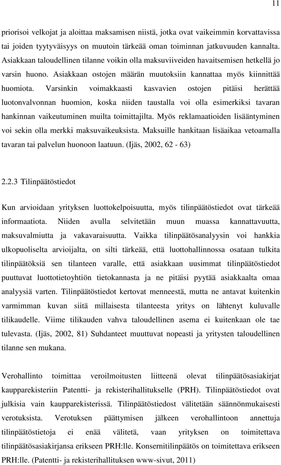 Varsinkin voimakkaasti kasvavien ostojen pitäisi herättää luotonvalvonnan huomion, koska niiden taustalla voi olla esimerkiksi tavaran hankinnan vaikeutuminen muilta toimittajilta.