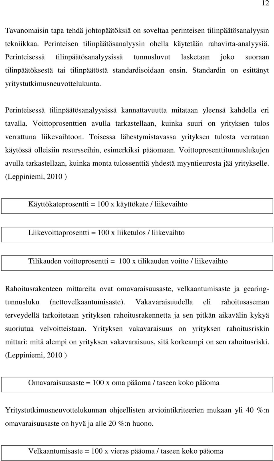 Perinteisessä tilinpäätösanalyysissä kannattavuutta mitataan yleensä kahdella eri tavalla. Voittoprosenttien avulla tarkastellaan, kuinka suuri on yrityksen tulos verrattuna liikevaihtoon.