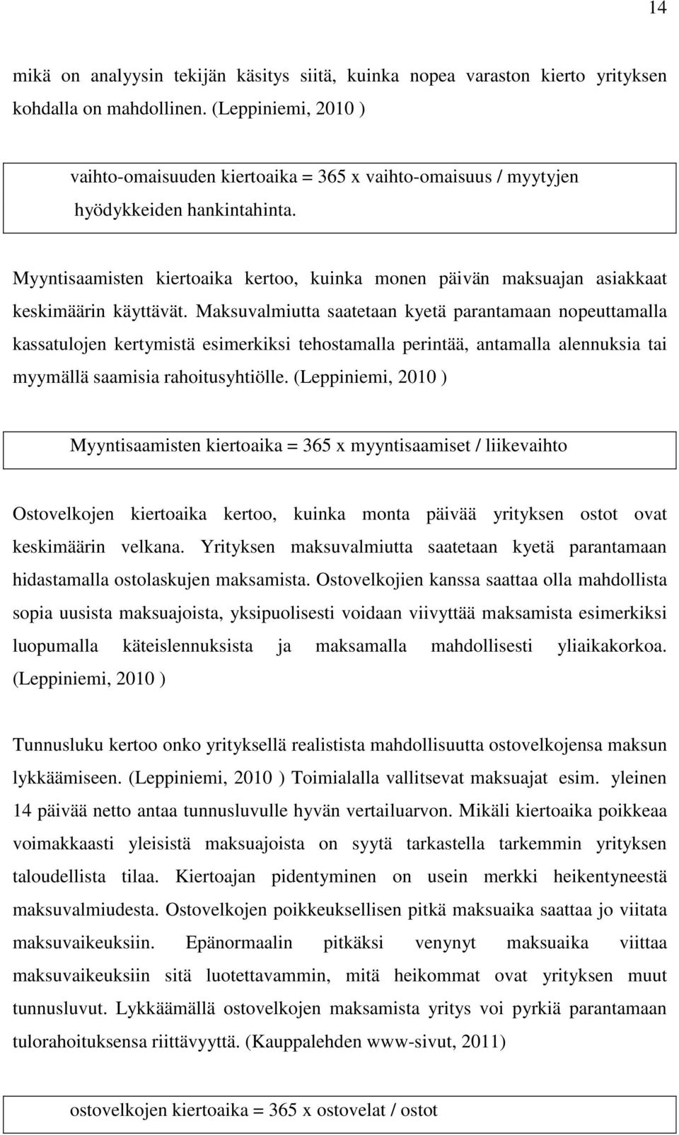 Myyntisaamisten kiertoaika kertoo, kuinka monen päivän maksuajan asiakkaat keskimäärin käyttävät.