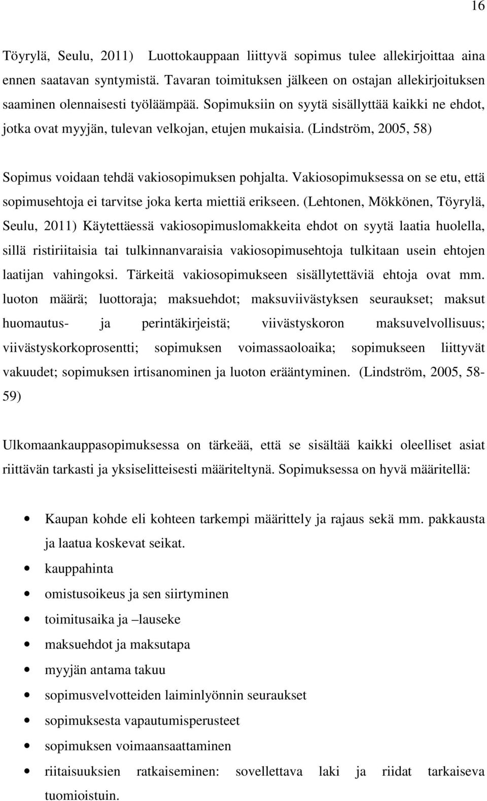 Vakiosopimuksessa on se etu, että sopimusehtoja ei tarvitse joka kerta miettiä erikseen.