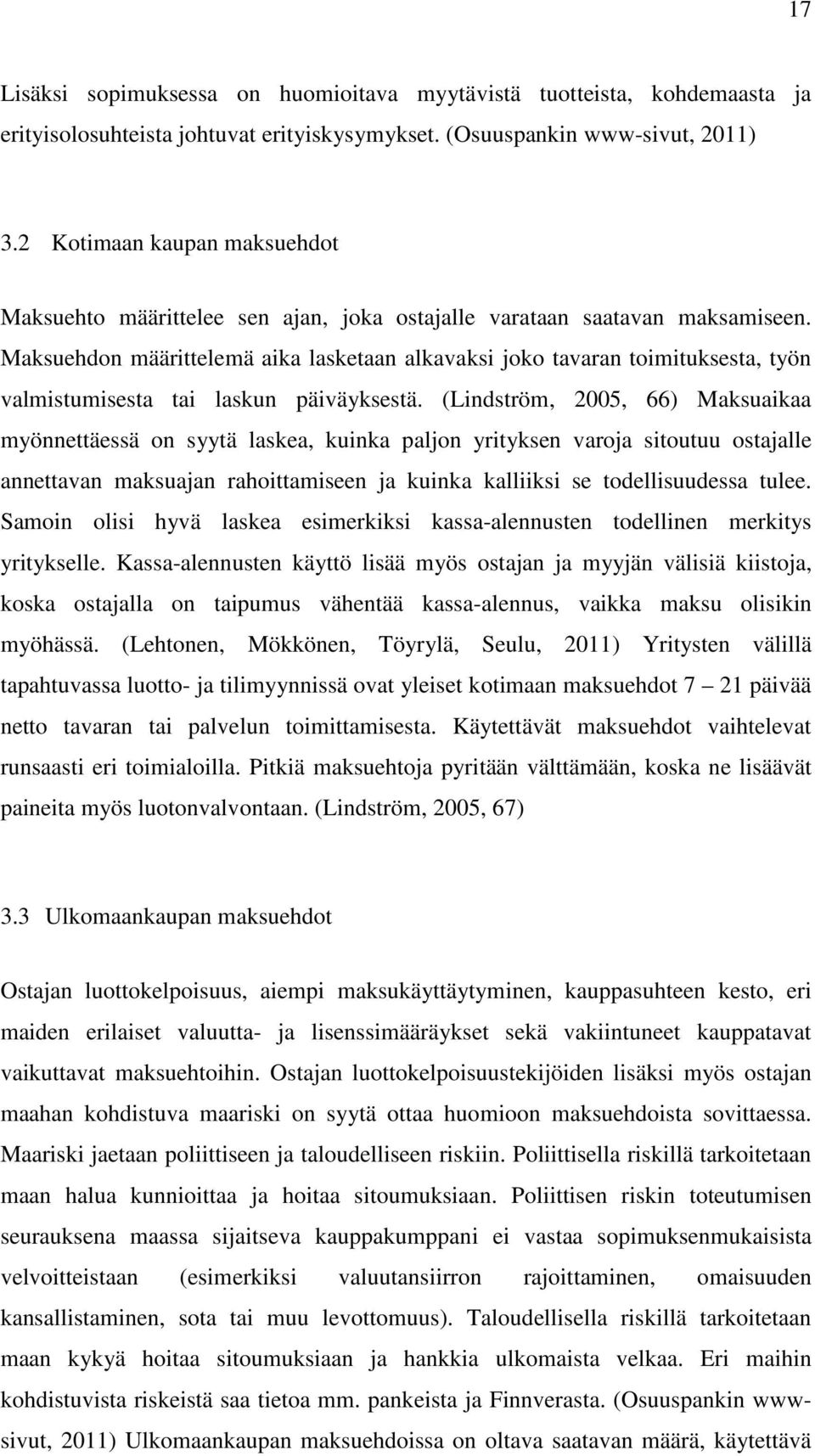 Maksuehdon määrittelemä aika lasketaan alkavaksi joko tavaran toimituksesta, työn valmistumisesta tai laskun päiväyksestä.