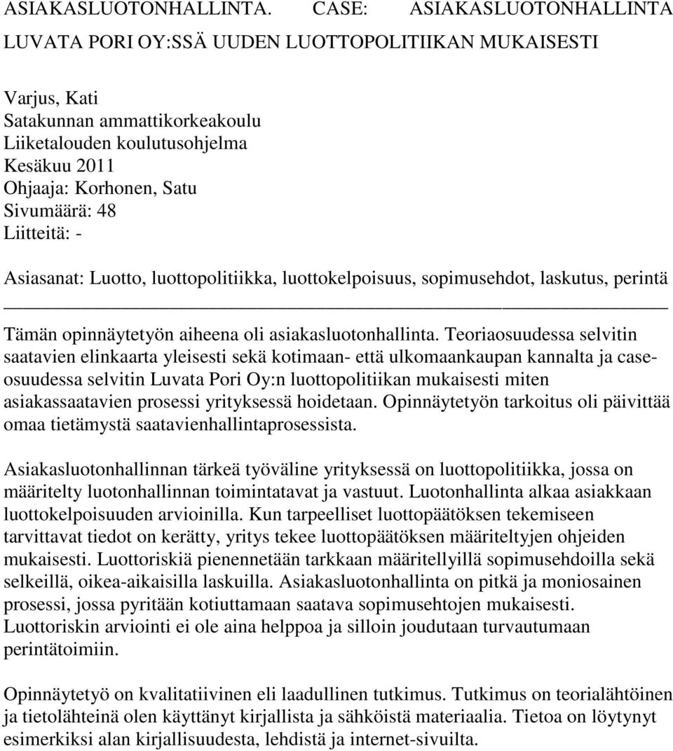 Sivumäärä: 48 Liitteitä: - Asiasanat: Luotto, luottopolitiikka, luottokelpoisuus, sopimusehdot, laskutus, perintä Tämän opinnäytetyön aiheena oli asiakasluotonhallinta.