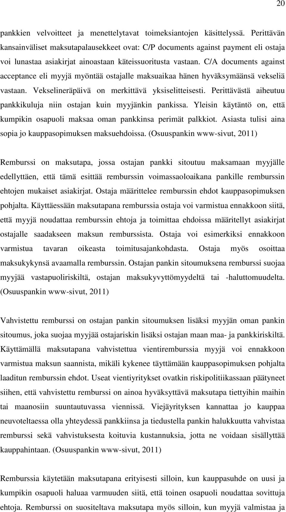 C/A documents against acceptance eli myyjä myöntää ostajalle maksuaikaa hänen hyväksymäänsä vekseliä vastaan. Vekselineräpäivä on merkittävä yksiselitteisesti.