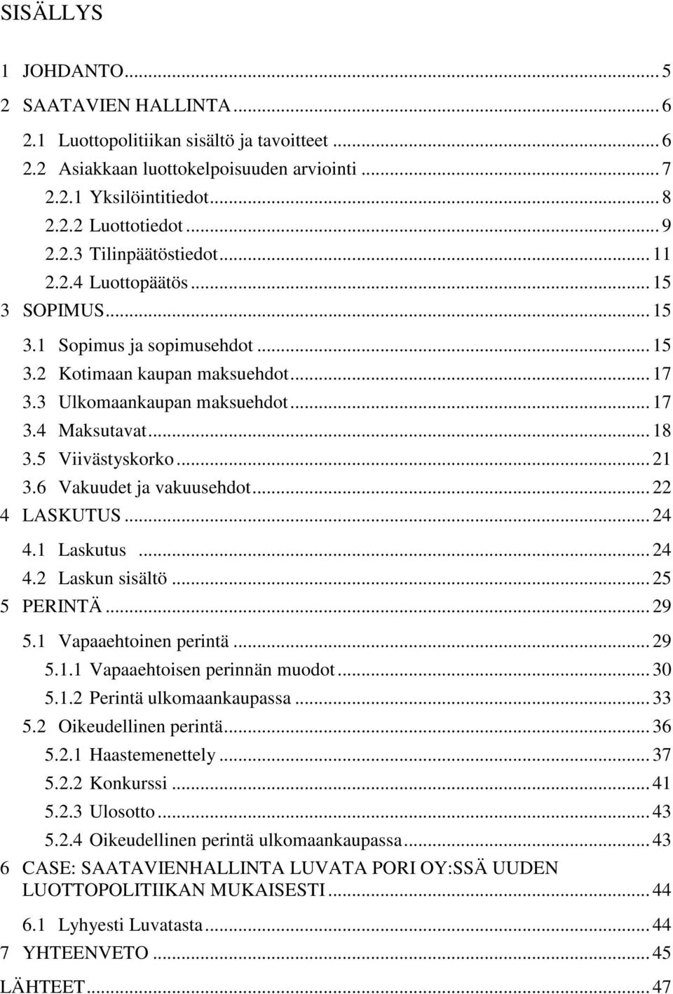 5 Viivästyskorko... 21 3.6 Vakuudet ja vakuusehdot... 22 4 LASKUTUS... 24 4.1 Laskutus... 24 4.2 Laskun sisältö... 25 5 PERINTÄ... 29 5.1 Vapaaehtoinen perintä... 29 5.1.1 Vapaaehtoisen perinnän muodot.