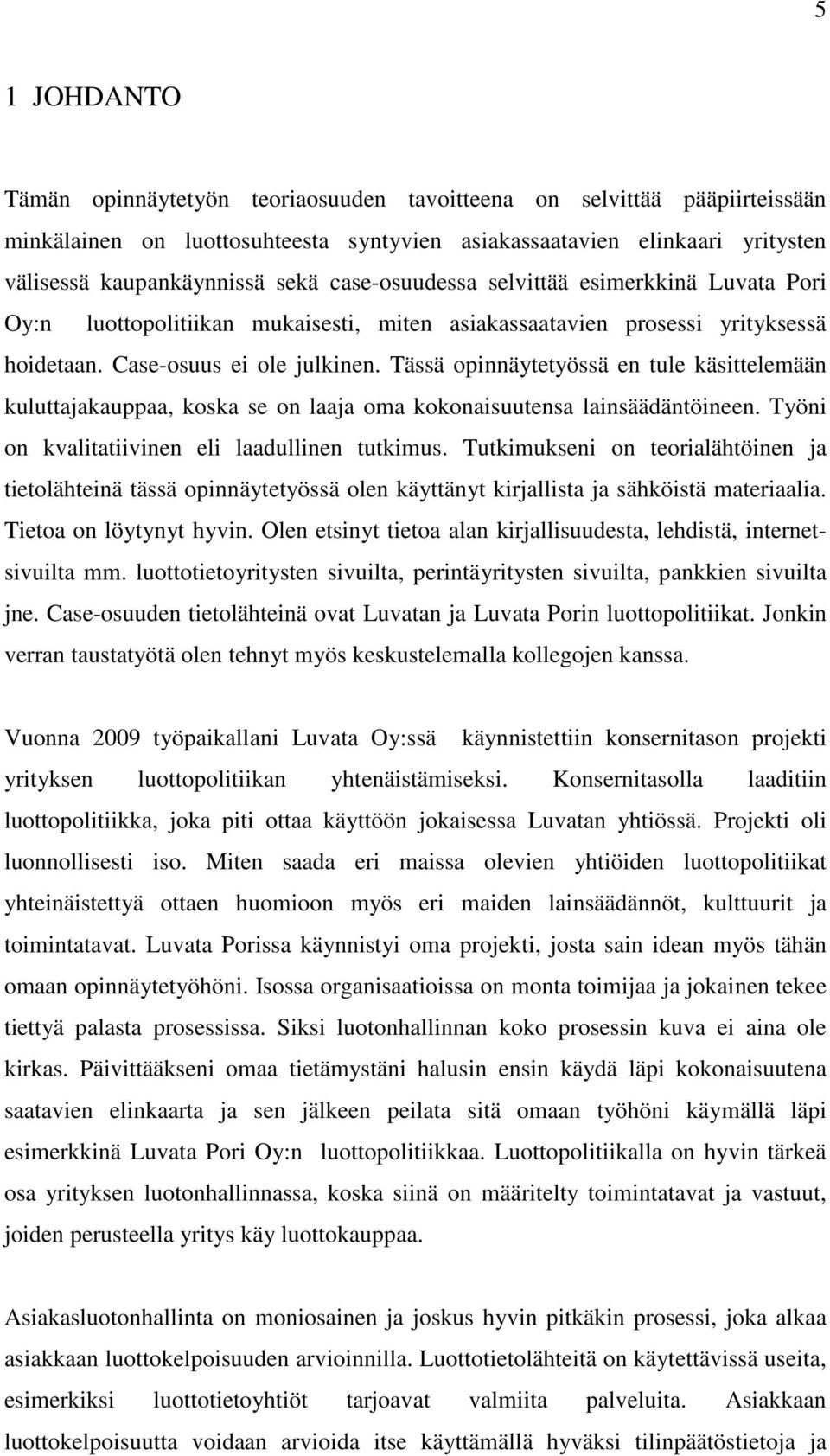 Tässä opinnäytetyössä en tule käsittelemään kuluttajakauppaa, koska se on laaja oma kokonaisuutensa lainsäädäntöineen. Työni on kvalitatiivinen eli laadullinen tutkimus.