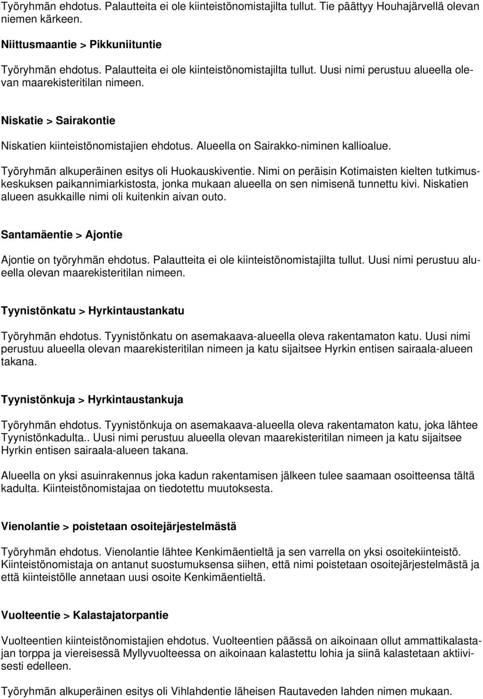 Alueella on Sairakko-niminen kallioalue. Työryhmän alkuperäinen esitys oli Huokauskiventie.