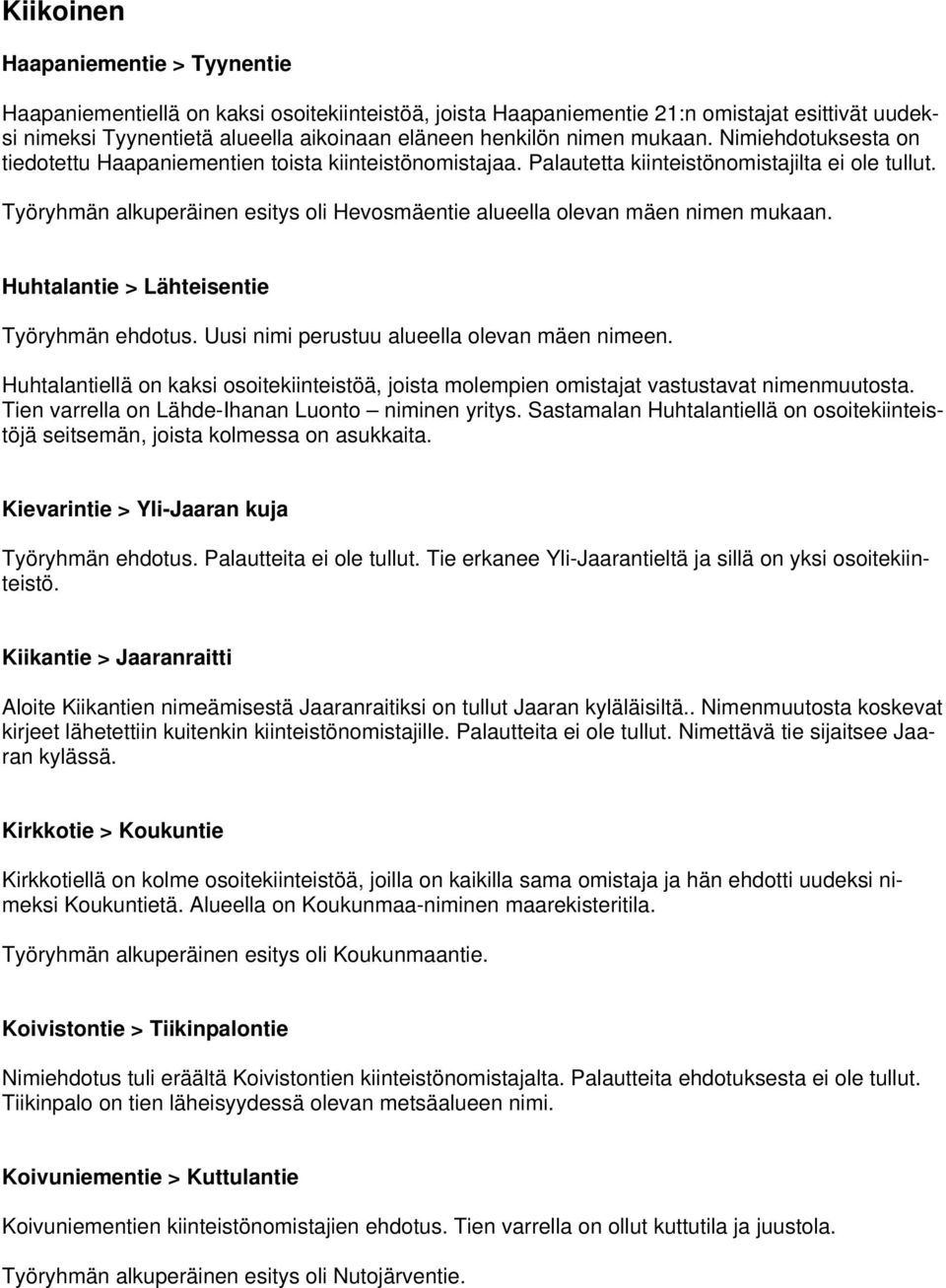 Työryhmän alkuperäinen esitys oli Hevosmäentie alueella olevan mäen nimen mukaan. Huhtalantie > Lähteisentie Työryhmän ehdotus. Uusi nimi perustuu alueella olevan mäen nimeen.