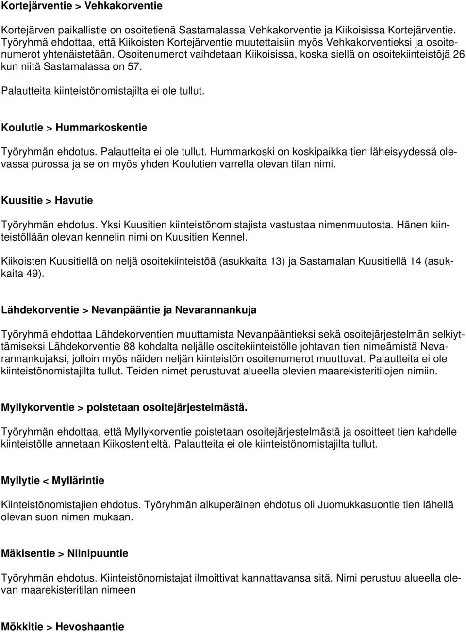 Osoitenumerot vaihdetaan Kiikoisissa, koska siellä on osoitekiinteistöjä 26 kun niitä Sastamalassa on 57. Palautteita kiinteistönomistajilta ei ole tullut.