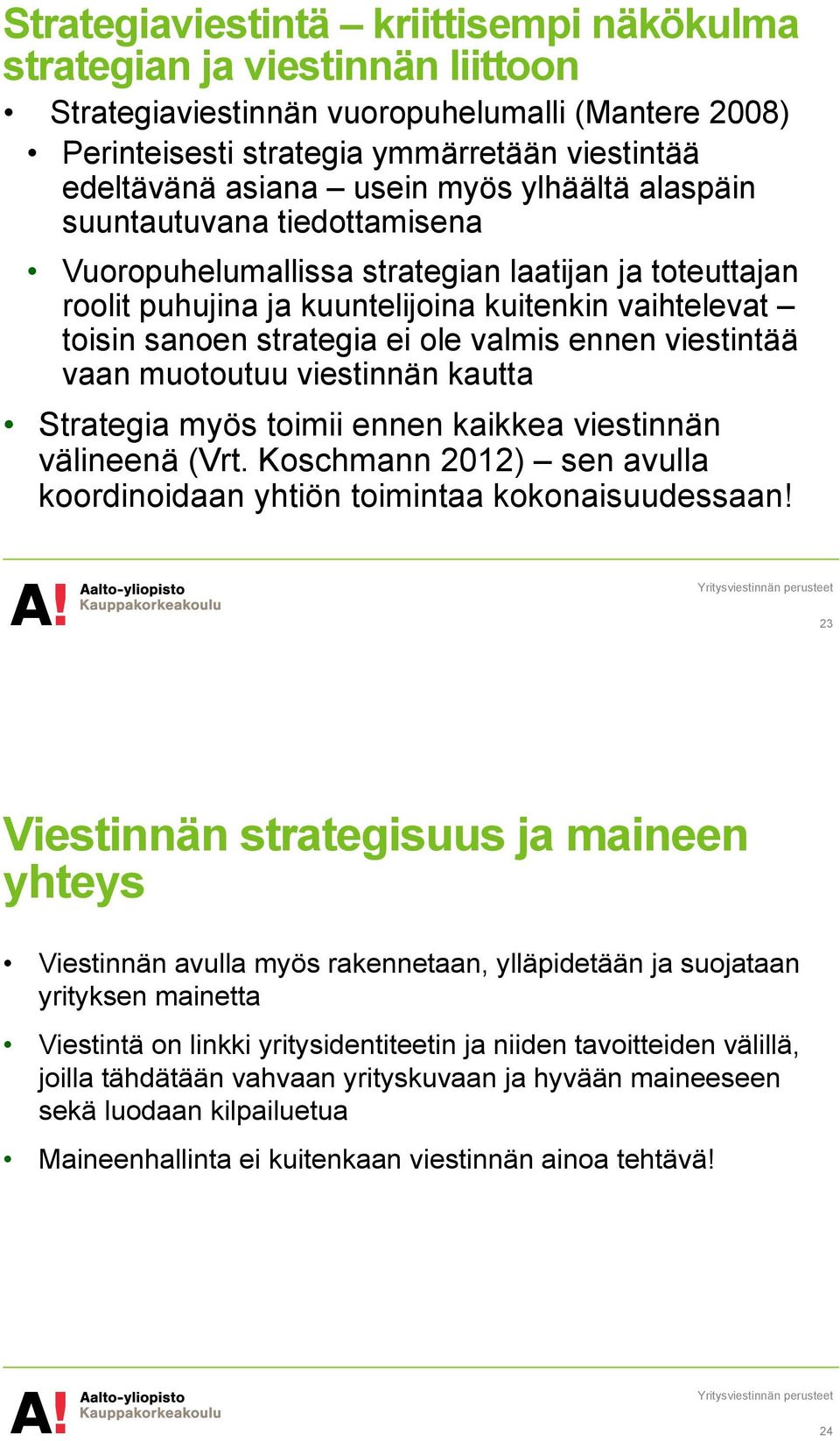 ennen viestintää vaan muotoutuu viestinnän kautta Strategia myös toimii ennen kaikkea viestinnän välineenä (Vrt. Koschmann 2012) sen avulla koordinoidaan yhtiön toimintaa kokonaisuudessaan!