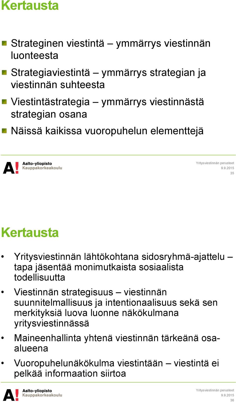 9.2015 35 Kertausta Yritysviestinnän lähtökohtana sidosryhmä-ajattelu tapa jäsentää monimutkaista sosiaalista todellisuutta Viestinnän strategisuus viestinnän