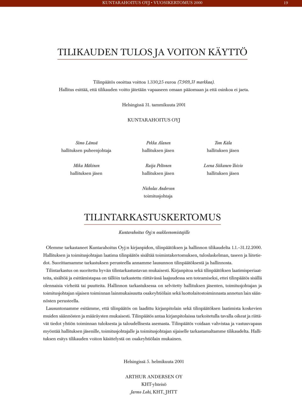 tammikuuta 2001 KUNTARAHOITUS OYJ Simo Lämsä Pekka Alanen Tom Kåla hallituksen puheenjohtaja hallituksen jäsen hallituksen jäsen Mika Mäkinen Raija Peltonen Leena Siikanen-Toivio hallituksen jäsen