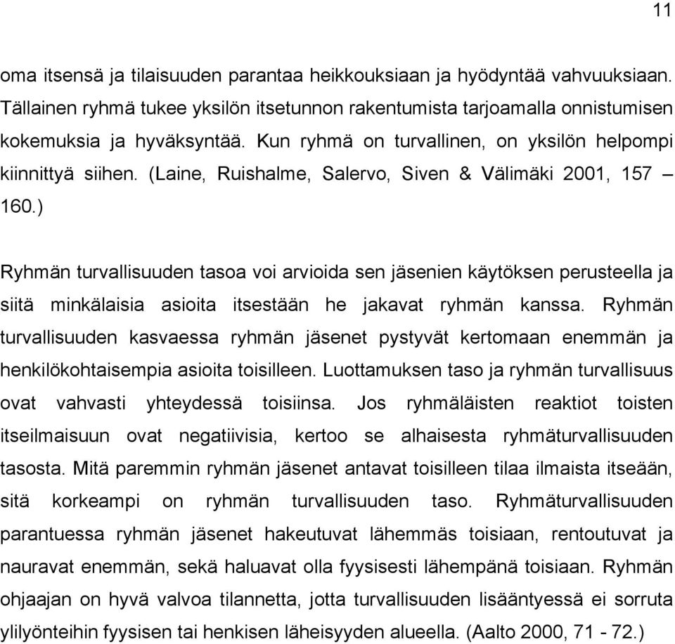 ) Ryhmän turvallisuuden tasoa voi arvioida sen jäsenien käytöksen perusteella ja siitä minkälaisia asioita itsestään he jakavat ryhmän kanssa.