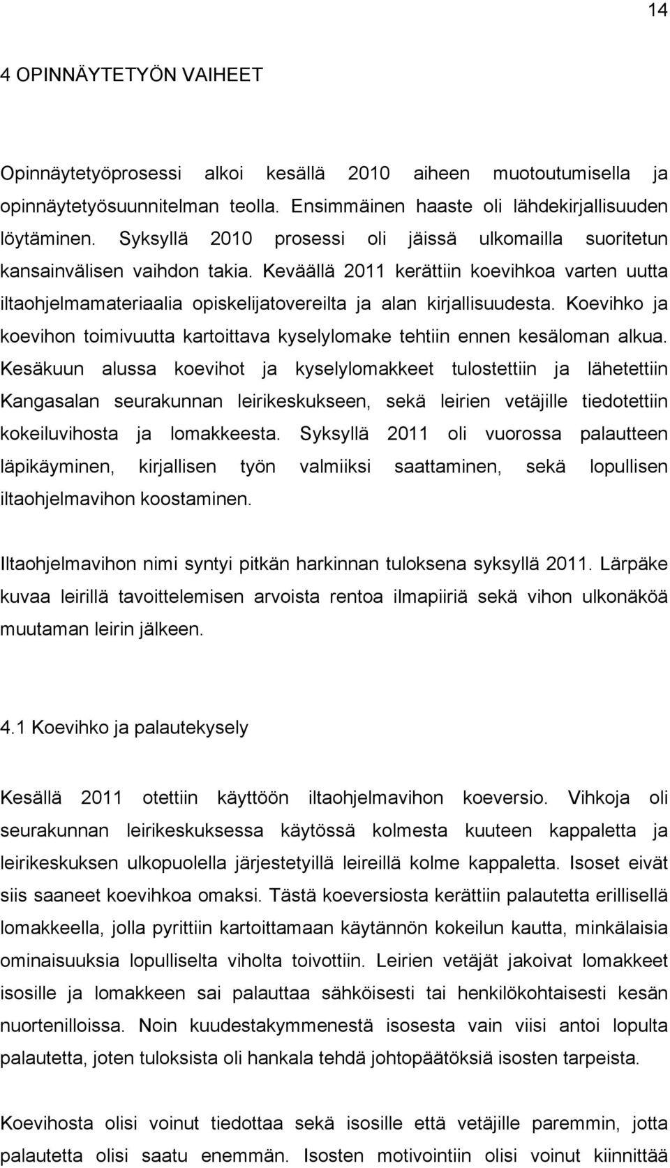 Keväällä 2011 kerättiin koevihkoa varten uutta iltaohjelmamateriaalia opiskelijatovereilta ja alan kirjallisuudesta.