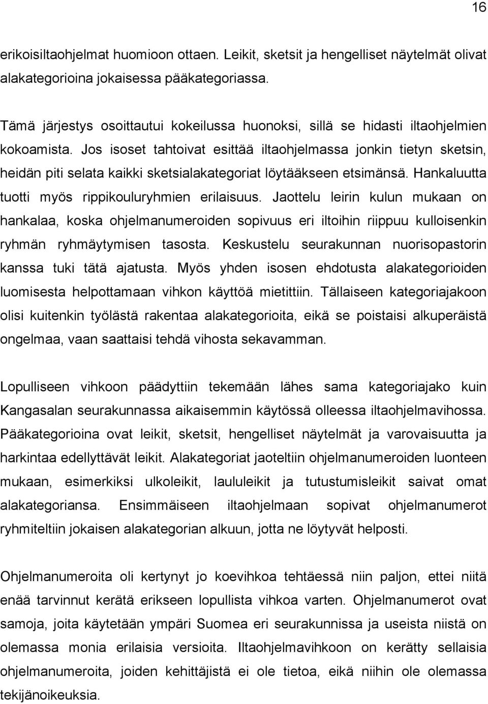 Jos isoset tahtoivat esittää iltaohjelmassa jonkin tietyn sketsin, heidän piti selata kaikki sketsialakategoriat löytääkseen etsimänsä. Hankaluutta tuotti myös rippikouluryhmien erilaisuus.