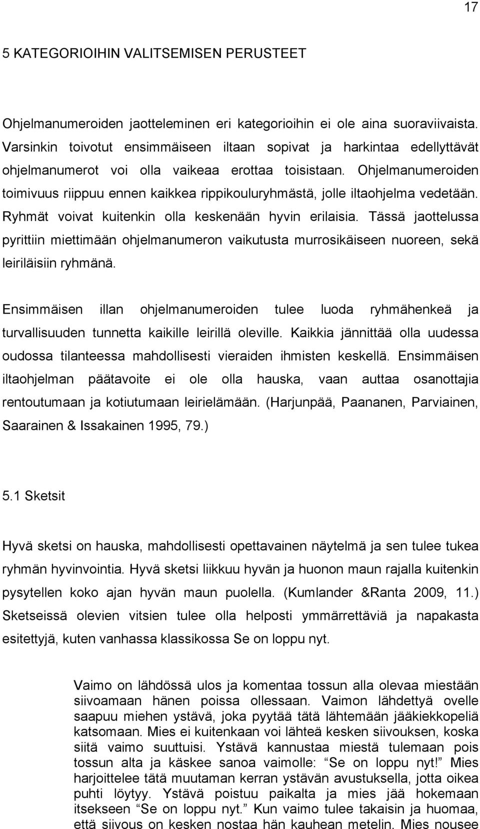 Ohjelmanumeroiden toimivuus riippuu ennen kaikkea rippikouluryhmästä, jolle iltaohjelma vedetään. Ryhmät voivat kuitenkin olla keskenään hyvin erilaisia.