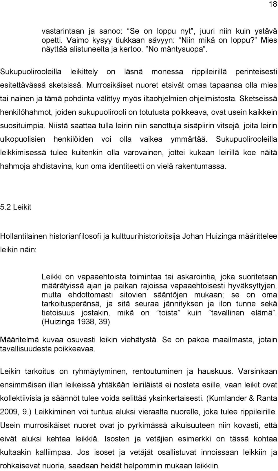 Murrosikäiset nuoret etsivät omaa tapaansa olla mies tai nainen ja tämä pohdinta välittyy myös iltaohjelmien ohjelmistosta.