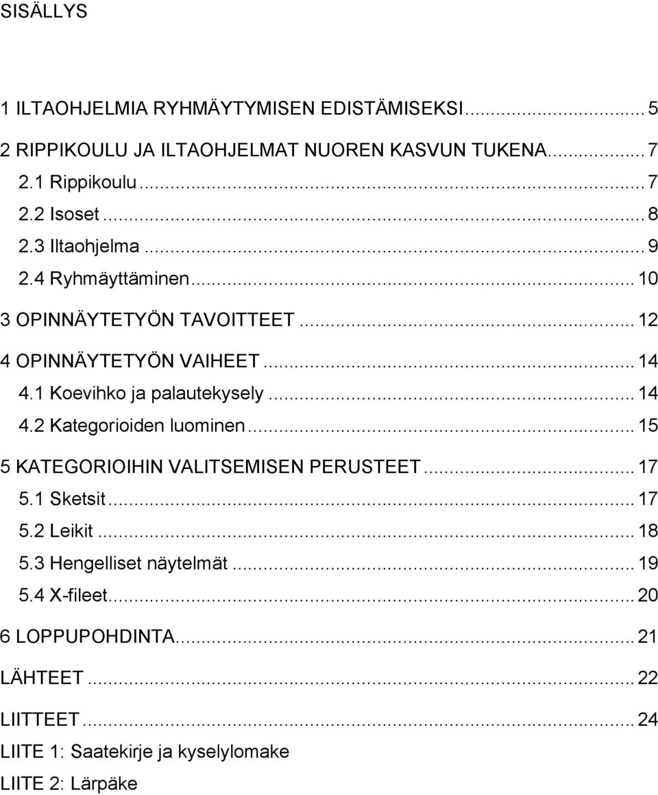 1 Koevihko ja palautekysely... 14 4.2 Kategorioiden luominen... 15 5 KATEGORIOIHIN VALITSEMISEN PERUSTEET... 17 5.1 Sketsit...17 5.2 Leikit.