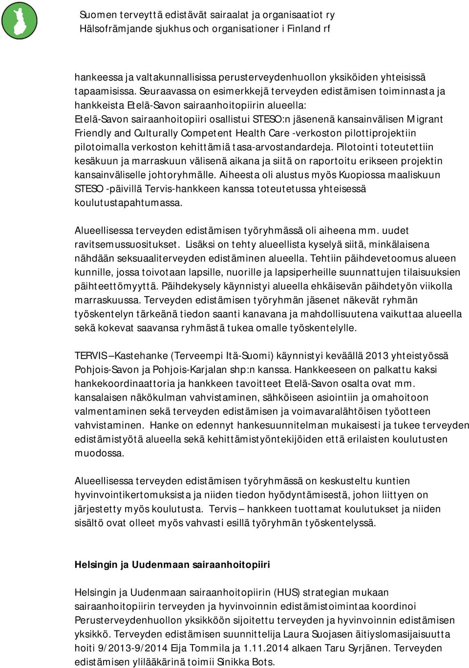 Friendly and Culturally Competent Health Care -verkoston pilottiprojektiin pilotoimalla verkoston kehittämiä tasa-arvostandardeja.