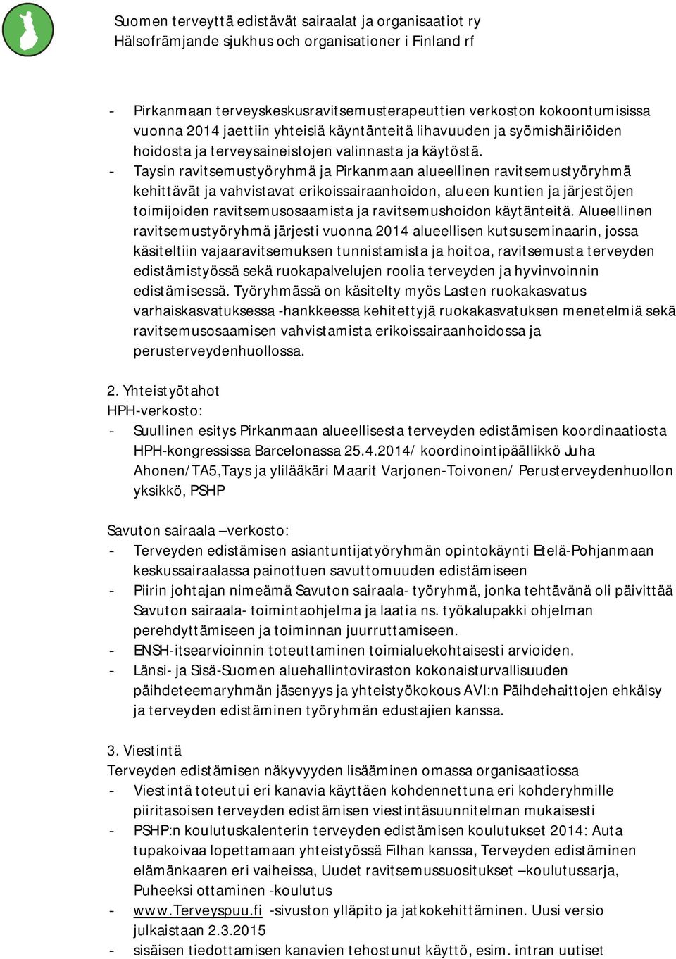 - Taysin ravitsemustyöryhmä ja Pirkanmaan alueellinen ravitsemustyöryhmä kehittävät ja vahvistavat erikoissairaanhoidon, alueen kuntien ja järjestöjen toimijoiden ravitsemusosaamista ja