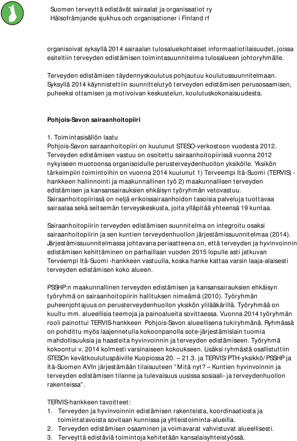 Syksyllä 2014 käynnistettiin suunnittelutyö terveyden edistämisen perusosaamisen, puheeksi ottamisen ja motivoivan keskustelun, koulutuskokonaisuudesta. Pohjois-Savon sairaanhoitopiiri 1.