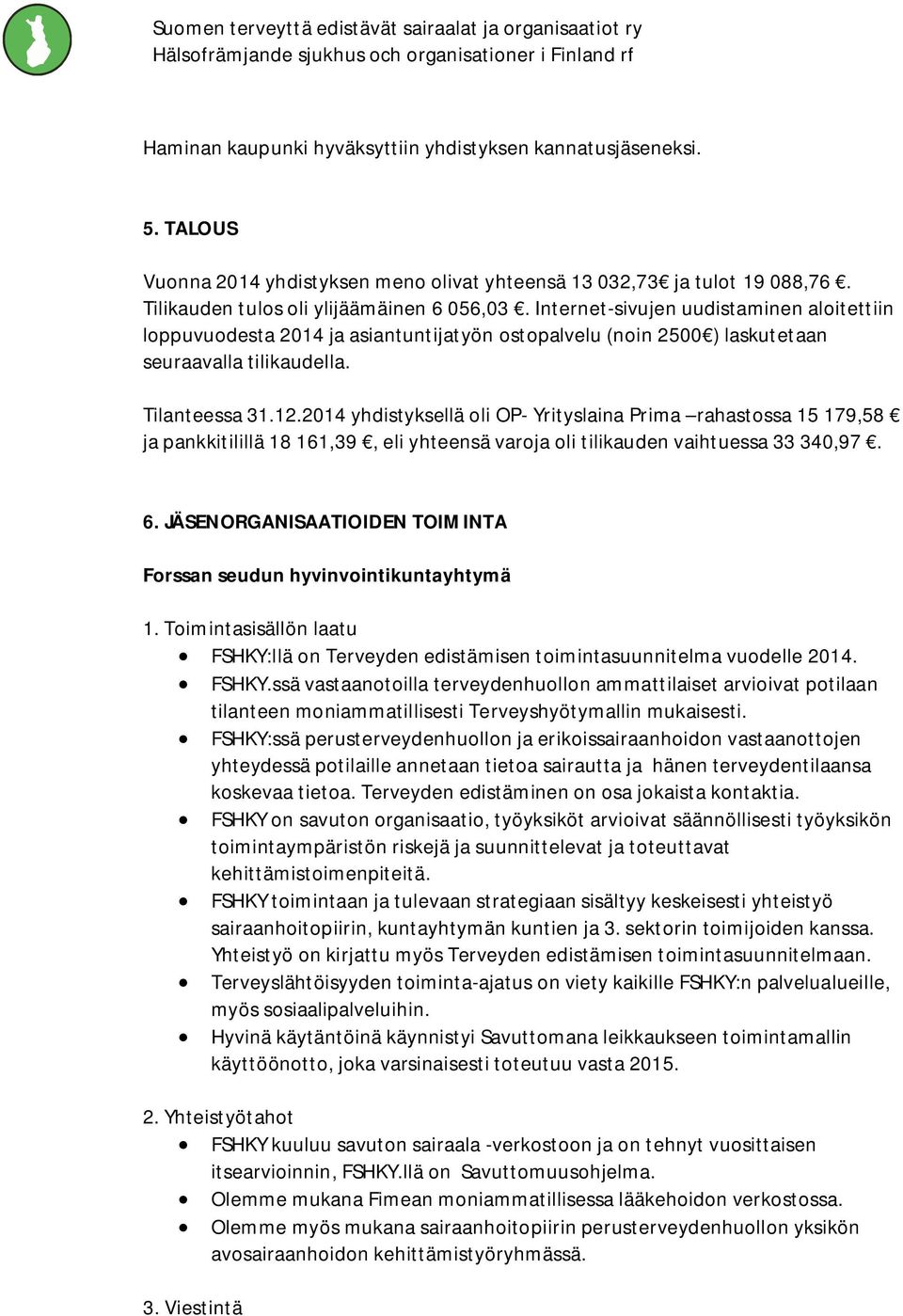 2014 yhdistyksellä oli OP- Yrityslaina Prima rahastossa 15 179,58 ja pankkitilillä 18 161,39, eli yhteensä varoja oli tilikauden vaihtuessa 33 340,97. 6.