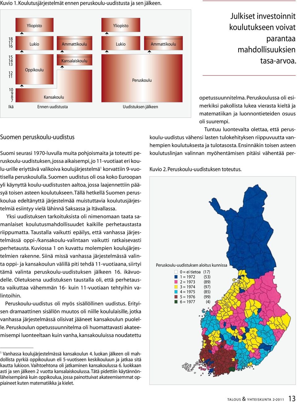 10 98 7 Ikä Kansakoulu Ennen uudistusta Suomen peruskoulu-uudistus Uudistuksen jälkeen Suomi seurasi 1970-luvulla muita pohjoismaita ja toteutti peruskoulu-uudistuksen, jossa aikaisempi, jo