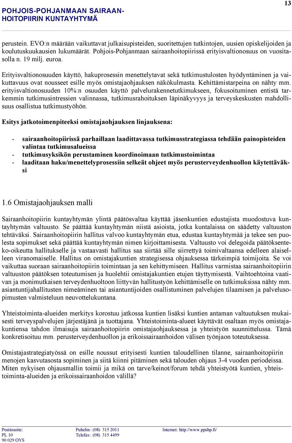 Erityisvaltionosuuden käyttö, hakuprosessin menettelytavat sekä tutkimustulosten hyödyntäminen ja vaikuttavuus ovat nousseet esille myös omistajaohjauksen näkökulmasta. Kehittämistarpeina on nähty mm.