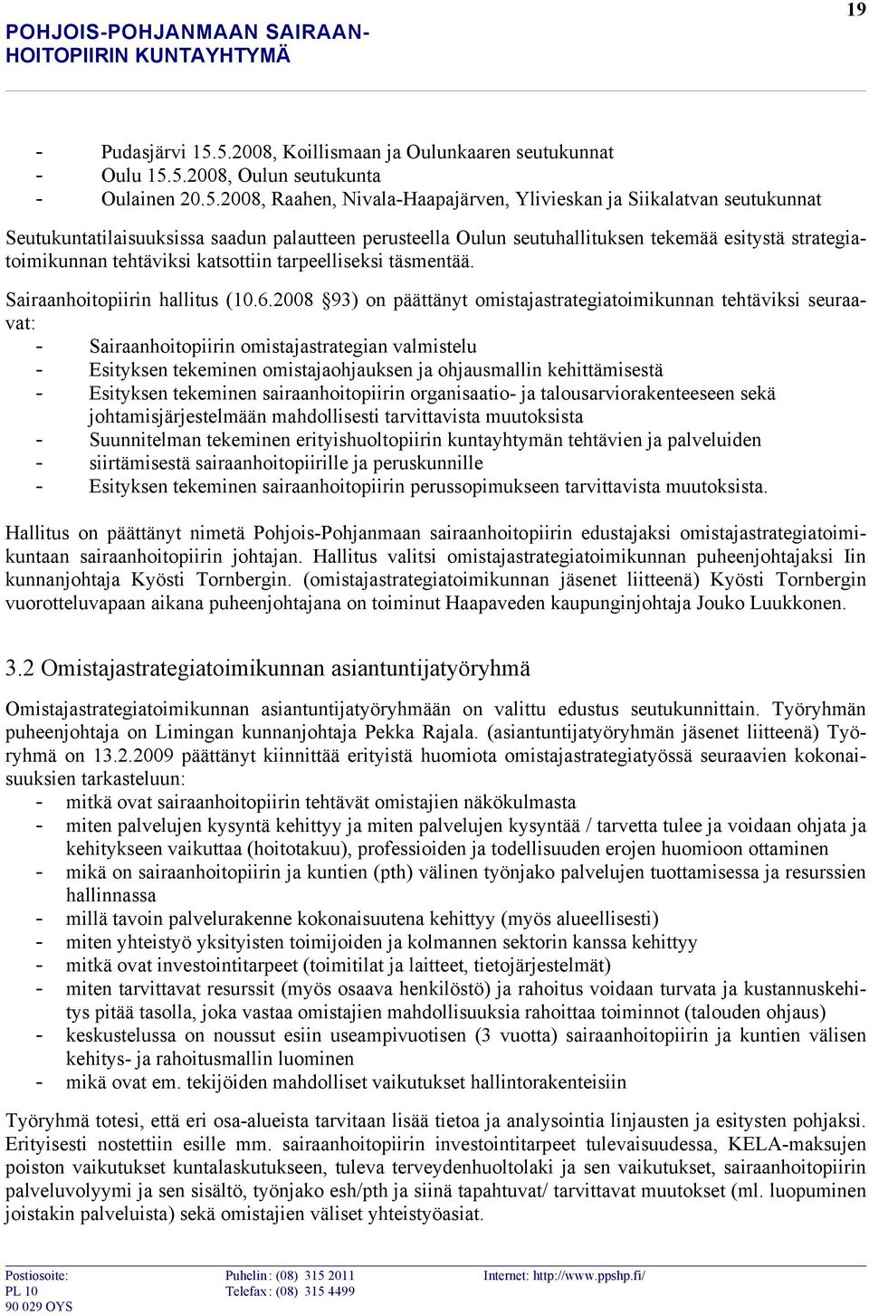 saadun palautteen perusteella Oulun seutuhallituksen tekemää esitystä strategiatoimikunnan tehtäviksi katsottiin tarpeelliseksi täsmentää. Sairaanhoitopiirin hallitus (10.6.