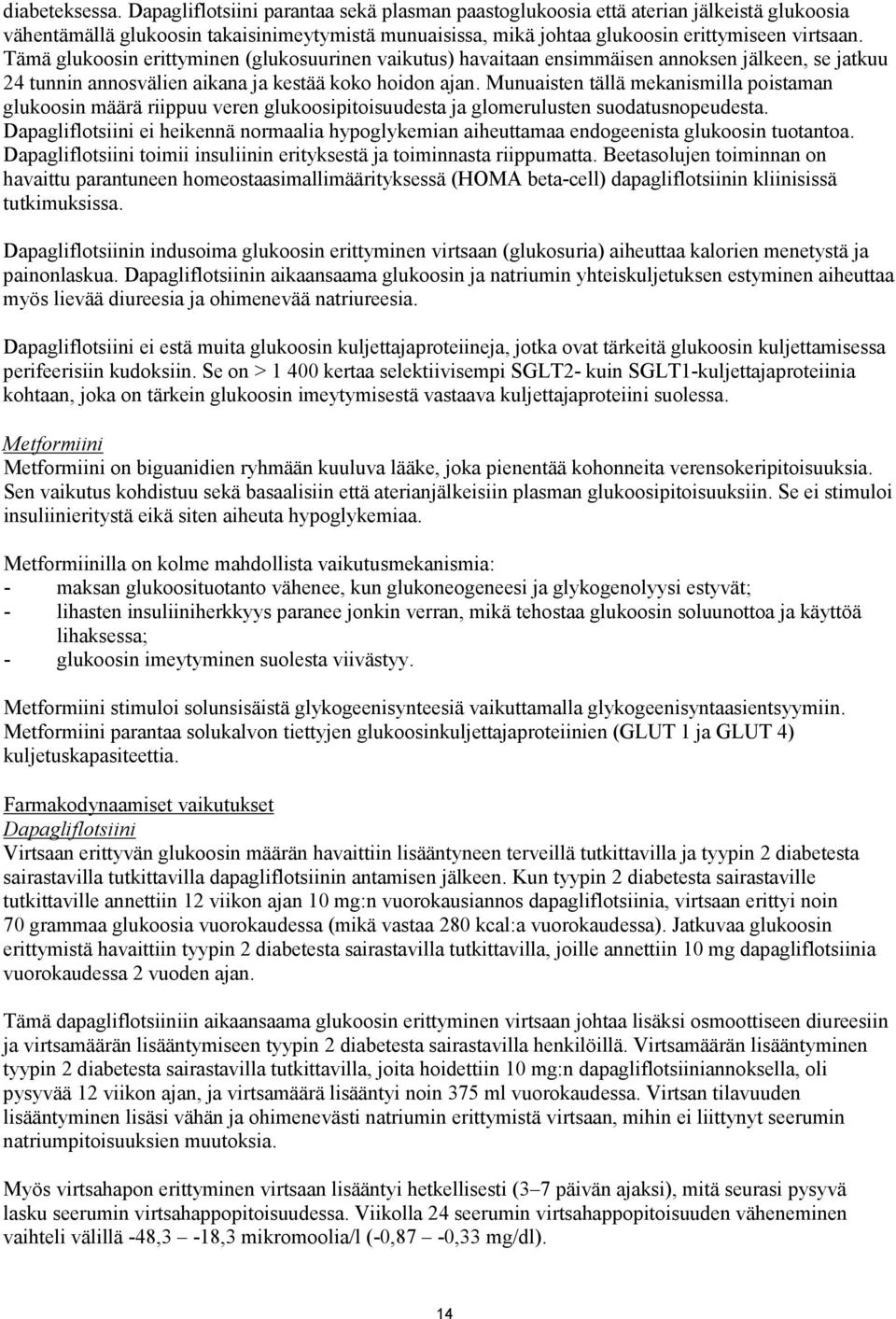 Tämä glukoosin erittyminen (glukosuurinen vaikutus) havaitaan ensimmäisen annoksen jälkeen, se jatkuu 24 tunnin annosvälien aikana ja kestää koko hoidon ajan.